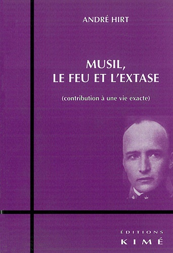 André Hirt - Musil, le feu et l'extase - Contribution à une vie exacte.