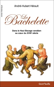André-Hubert Hérault - La Bachelette - Dans le Haut Bocage vendéen au coeur du XVIIIème siècle.