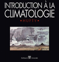 André Hufty - Introduction A La Climatologie. Le Rayonnement Et La Temperature, L'Atmosphere, L'Eau, Le Climat Et L'Activite Humaine.