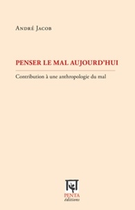 André Jacob - Penser le mal aujourd'hui - Contribution à une anthropologie du mal.