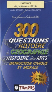 André Janson et Bernard Malczyk - 300 questions d'histoire, de géographie, d'histoire des arts et d'instruction civique et morale - Avec 120 confusions à éviter.