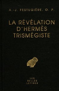 André-Jean Festugière - La révélation d'Hermès Trimégiste.