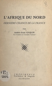 André-Jean Godin - L'Afrique du Nord - Dernière chance de la France.