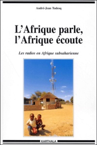 André-Jean Tudesq - L'Afrique Parle, L'Afrique Ecoute. Les Radios En Afrique Subsaharienne.
