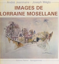 André Jeanmaire et Joseph Mégly - Images de Lorraine mosellane.