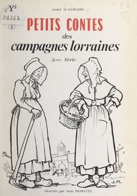 André Jeanmaire et Jean Morette - Petits contes des campagnes lorraines.