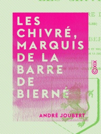 André Joubert - Les Chivré, marquis de La Barre de Bierné - Une famille de seigneurs calvinistes du Haut-Anjou, XVIe-XVIIIe siècles.
