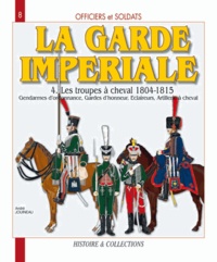 André Jouineau - La Garde impériale 1804-1815 - Tome 4, Les troupes à cheval.