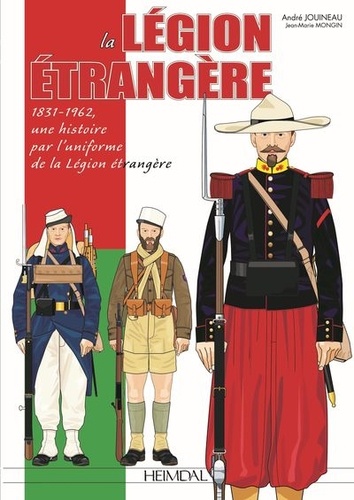 André Jouineau - La Légion Etrangère - 1831-1962, une histoire par l'uniforme de la Légion Etrangère.