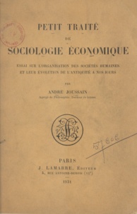 André Joussain - Petit traité de sociologie économique - Essai sur l'organisation des sociétés humaines et leur évolution de l'antiquité à nos jours.