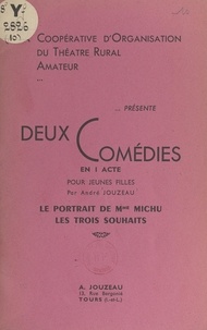 André Jouzeau et  Coopérative d'organisation du - Deux comédies en 1 acte pour jeunes filles : Le portrait de Mme Michu ; Les trois souhaits.