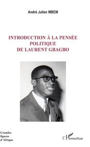 André Julien Mbem - Introduction à la pensée politique de Laurent Gbagbo.
