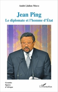 André Julien Mbem - Jean Ping - Le diplomate et l'homme d'Etat.