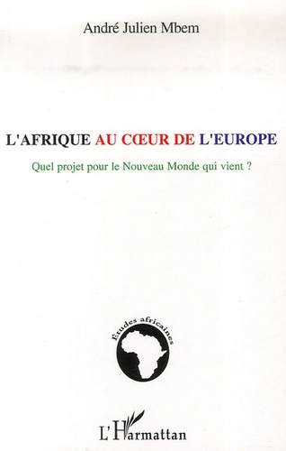André-Julien Mbem - L'Afrique au coeur de l'Europe - Quel projet pour le Nouveau Monde qui vient ?.