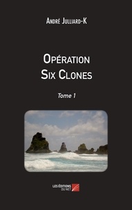 André Julliard-K - Opération Six Clones - Tome 1 - Tome 1.