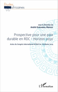 André Kabamba Mbikay - Prospective pour une paix durable en RDC - Horizon 2050 - Acte du Congrès international ACRoK inc. Brisbane 2014.