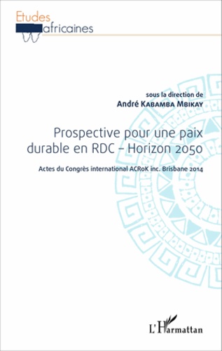 Prospective pour une paix durable en RDC - Horizon 2050. Acte du Congrès international ACRoK inc. Brisbane 2014