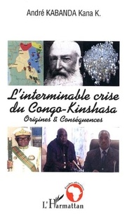 André Kabanda Kana K - L'interminable crise du Congo-Kinshasa - Origines & Conséquences.