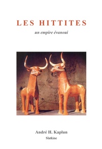 André Kaplun - Les Hittites - Un empire évanoui.