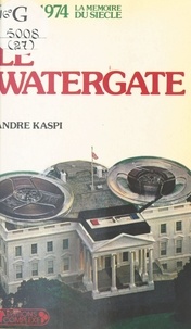 André Kaspi - Le Watergate - 1972-1974.