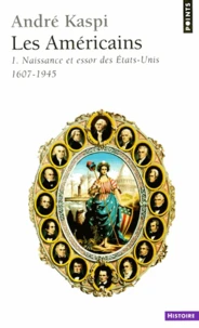 Les Americains. Tome 1, Naissance Et Essor Des Etats-Unis, 1607-1945