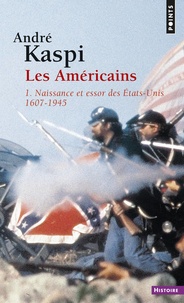 André Kaspi - Les Américains - Tome 1, Naissance et essor des Etats-Unis (1607-1945).