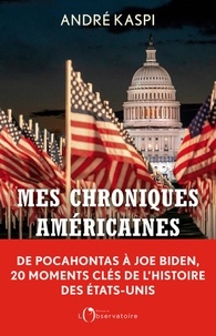 André Kaspi - Mes chroniques américaines - De Pocahontas à Joe Biden, 20 moments clés de l'histoire des Etats-Unis.