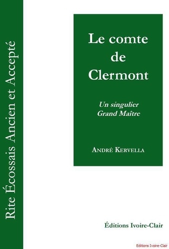André Kervella - Le comte de Clermont - Un singulier Grand Maître.