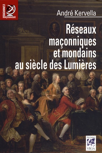 André Kervella - Réseaux maçonniques et mondains au siècle des Lumières.
