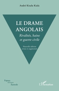 André Kisalu Kiala - Le drame angolais - Rivalités, haine et guerre civile.