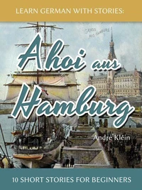 Learn German With Stories: Ahoi aus Hamburg - 10 Short Stories For Beginners