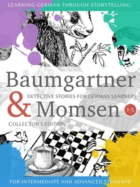 Learning German through Storytelling: Baumgartner &amp; Momsen Detective Stories for German Learners, Collector's Edition 1-5