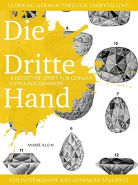 Learning German through Storytelling: Die Dritte Hand – a detective story for German language learners (for intermediate and advanced students)