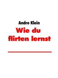 André Klein - Wie du zu flirten lernst - So geht´s!.