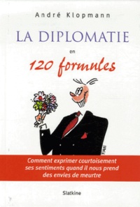 La diplomatie en 120 formules - Comment exprimer courtoisement ses sentiments quand il nous prend des envies de meurtre.pdf