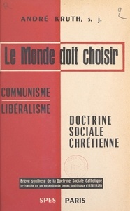 André Kruth et Pierre Bigo - Le monde doit choisir : communisme, libéralisme, doctrine sociale chrétienne - Brève synthèse de la doctrine sociale catholique présentée en un ensemble de textes pontificaux (1878-1954).