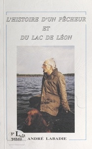 André Labadie - L'histoire d'un pêcheur et du lac de Léon.