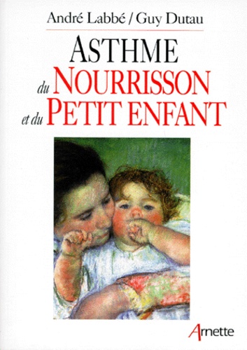 André Labbé et Guy Dutau - Asthme du nourrisson et du petit enfant.