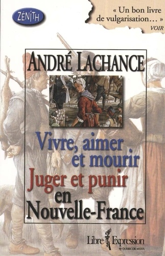 André Lachance - Vivre, aimer et mourir Juger et punir en Nouvelle-France.