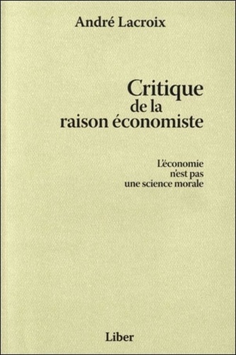 André Lacroix - Critique de la raison économiste - L'économie n'est pas une science morale.