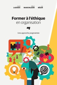 André Lacroix et Allison Marchildon - Former à l'éthique en organisation - Une approche pragmatiste.
