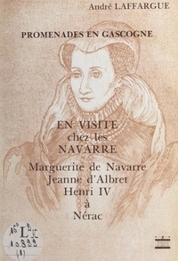 André Laffargue - En visite chez les Navarre : Marguerite de Navarre, Jeanne d'Albert, Henri IV à Nérac - Avec 62 illustrations dans le texte.