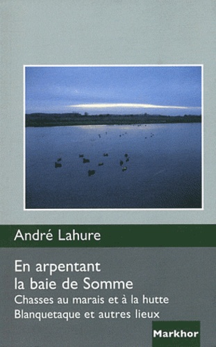 André Lahure - En arpentant la baie de Somme - Chasses au marais et à la hutte, Blanquetaque et autres lieux.