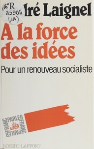 André Laignel - À la force des idées - Pour un renouveau socialiste.