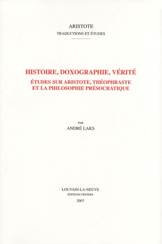 André Laks - Histoire, doxographie, vérité - Etudes sur Aristote, Théophraste et la philosophie présocratique.
