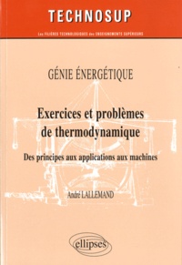 André Lallemand - Génie Energétique, Exercices et problèmes de thermodynamique - Des principes aux applications aux machines.