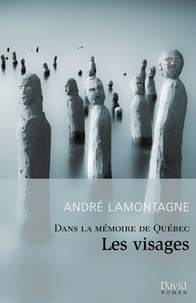 André Lamontagne - Dans la memoire de quebec. les visages.