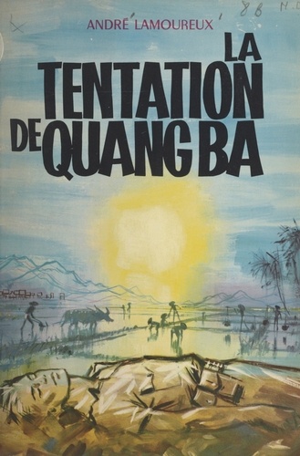 André Lamoureux et Pierre Joubert - La tentation de Quang Ba - La phalange de la onzième heure.