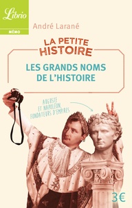 André Larané - La petite histoire - Les grands noms de l'Histoire. 100 personnalités historiques.