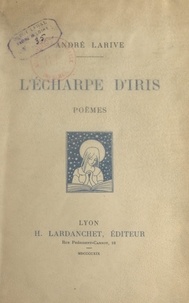 André Larive - L'écharpe d'Iris - Poèmes.